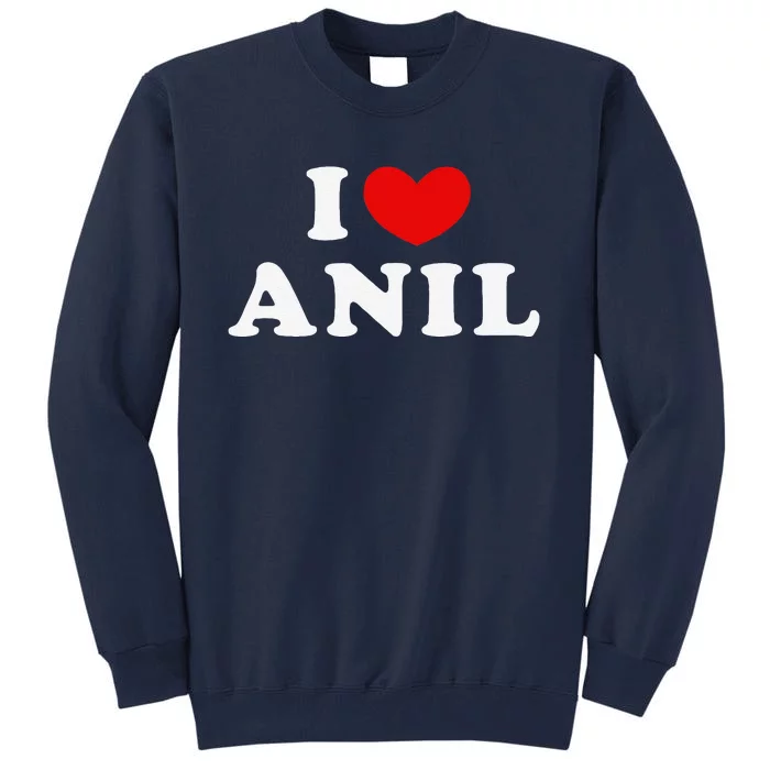 I Love Anil I Heart Anil Tall Sweatshirt