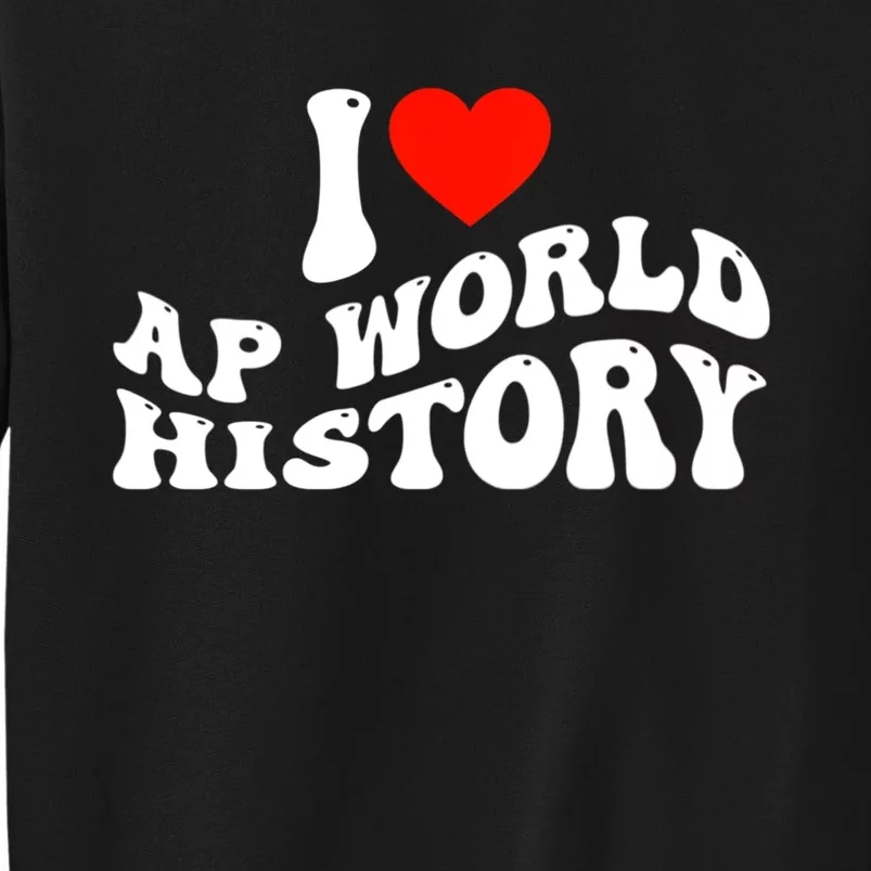 I Love AP World History Tall Sweatshirt