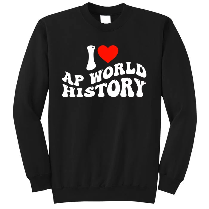 I Love AP World History Tall Sweatshirt