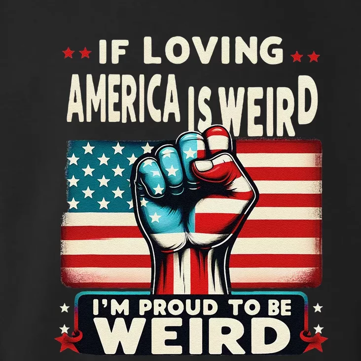 If Loving America Is Weird IM Proud To Be Weird Hand Toddler Hoodie