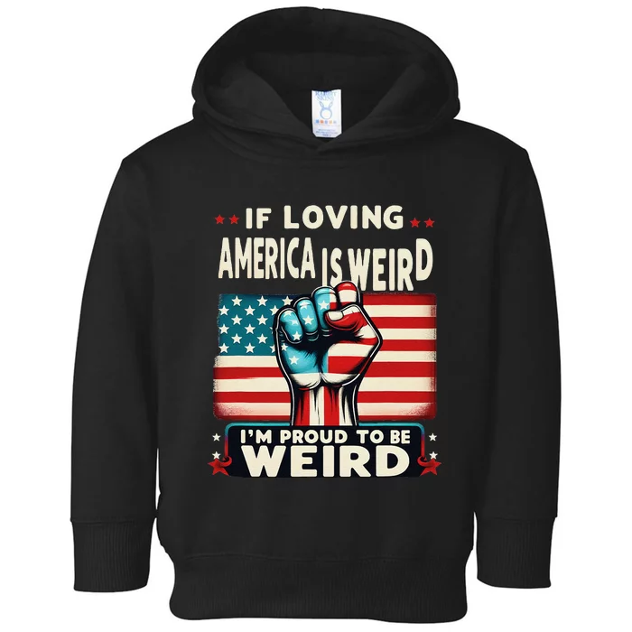 If Loving America Is Weird IM Proud To Be Weird Hand Toddler Hoodie