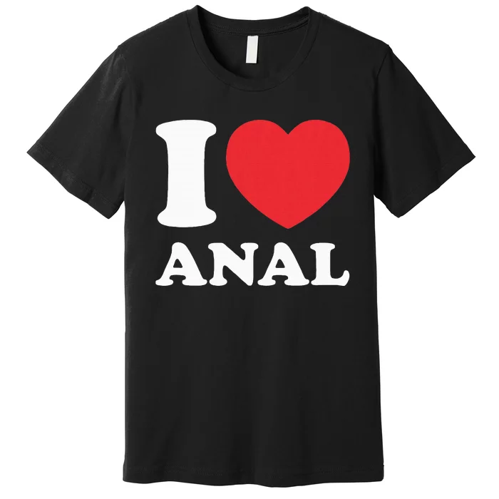 I Love Anal Viral Meme Funny Joke Naughty Urban Slang Butt Premium T-Shirt