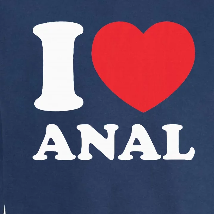 I Love Anal Viral Meme Funny Joke Naughty Urban Slang Butt Garment-Dyed Sweatshirt