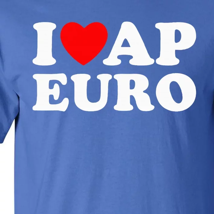 I Love Ap Euro I Heart Ap Euro Ap European History Tall T-Shirt