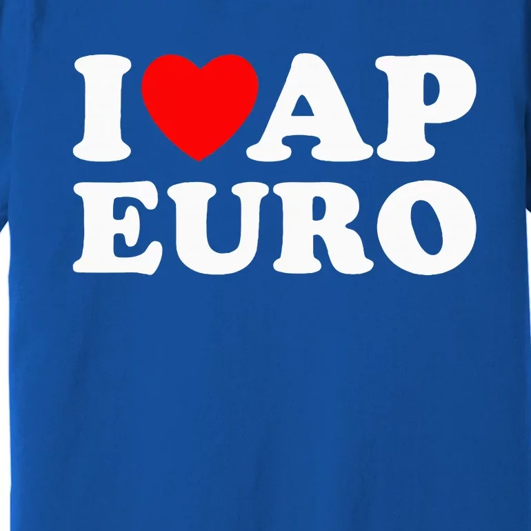 I Love Ap Euro I Heart Ap Euro Ap European History Premium T-Shirt