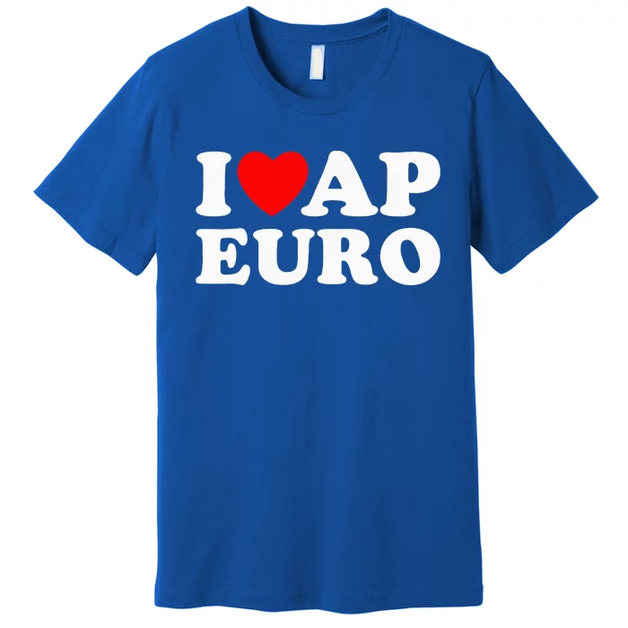 I Love Ap Euro I Heart Ap Euro Ap European History Premium T-Shirt