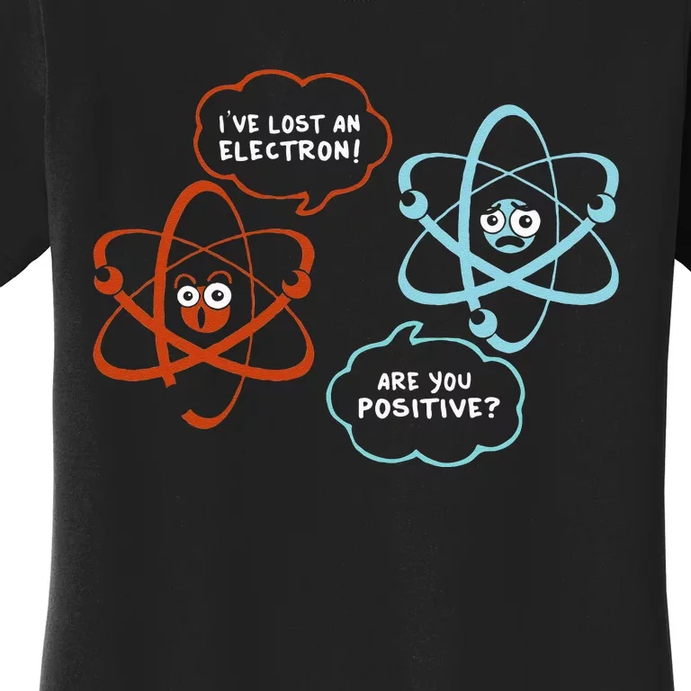 I've Lost An Electron Are You Positive Funny Chemist Women's T-Shirt