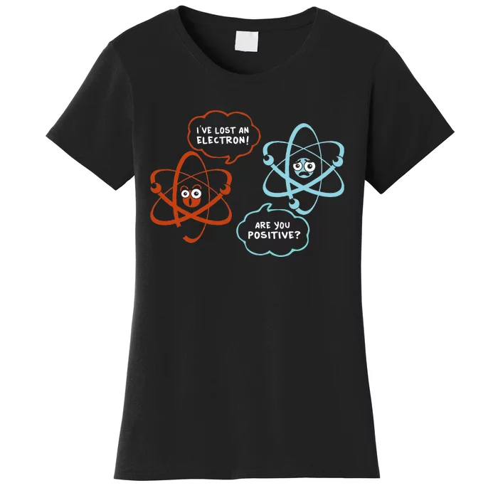 I've Lost An Electron Are You Positive Funny Chemist Women's T-Shirt