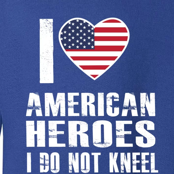 I Love American Heroes I Do Not Kneel Proud American Gift Toddler Sweatshirt