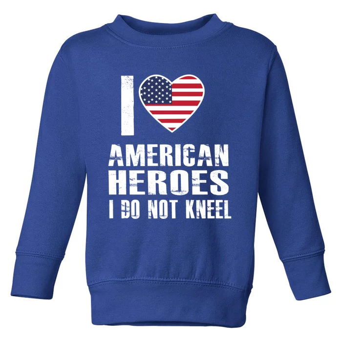 I Love American Heroes I Do Not Kneel Proud American Gift Toddler Sweatshirt