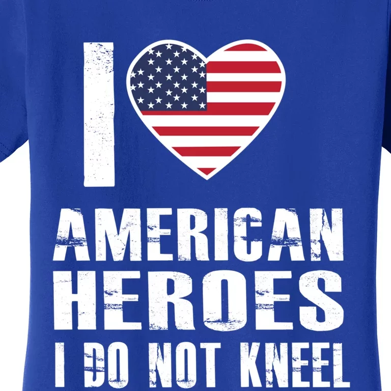 I Love American Heroes I Do Not Kneel Proud American Gift Women's T-Shirt