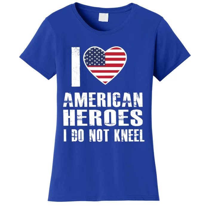 I Love American Heroes I Do Not Kneel Proud American Gift Women's T-Shirt