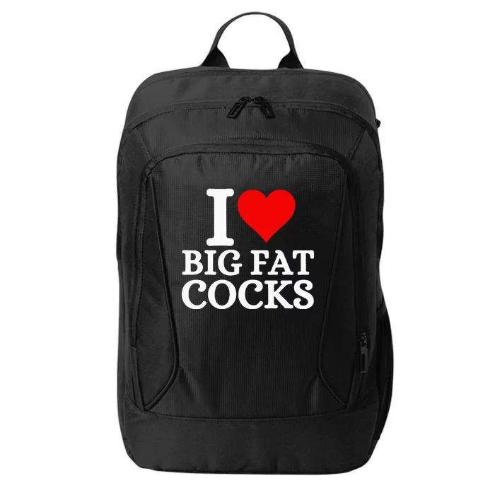 I Love Big Fat Cocks Funny Quote I Love Big Fat Cocks City Backpack