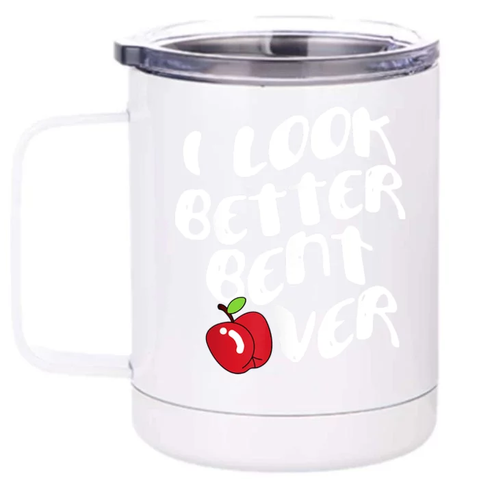 I Look Better Bent Over, Funny I Look Better Bent Over Front & Back 12oz Stainless Steel Tumbler Cup