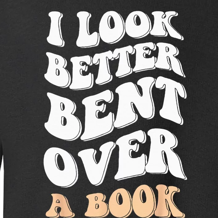 I Look Better Bent Over A Book Funny Saying Groovy Quote Toddler Sweatshirt