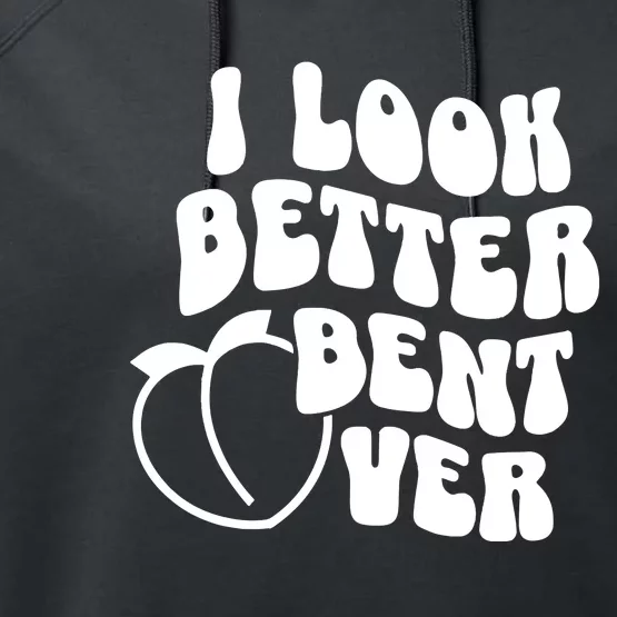 I Look Better Bent Over Performance Fleece Hoodie