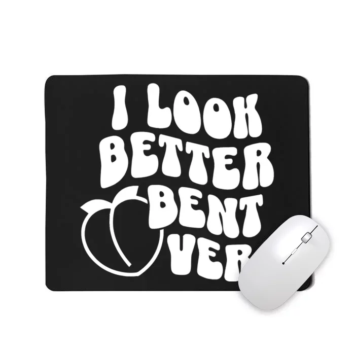 I Look Better Bent Over Mousepad