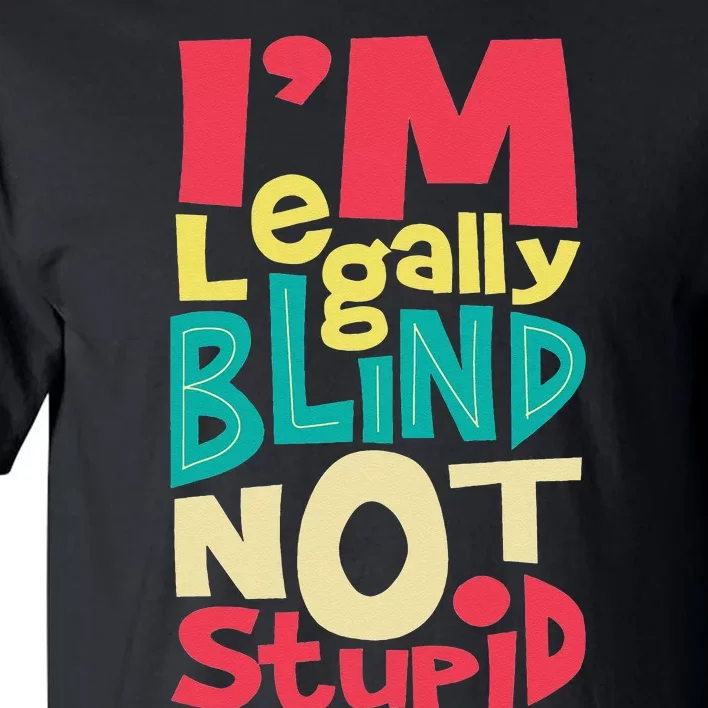 I'm Legally Blind Not Stupid Blindness Visually Impaired Tall T-Shirt