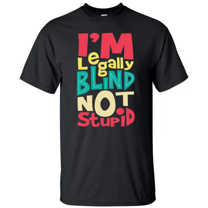 I'm Legally Blind Not Stupid Blindness Visually Impaired Tall T-Shirt