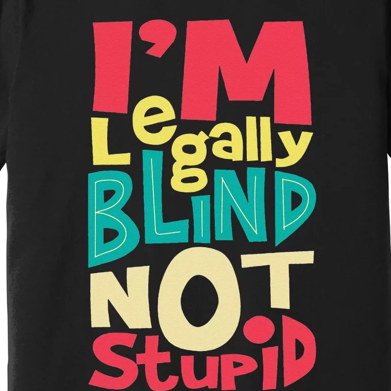 I'm Legally Blind Not Stupid Blindness Visually Impaired Premium T-Shirt