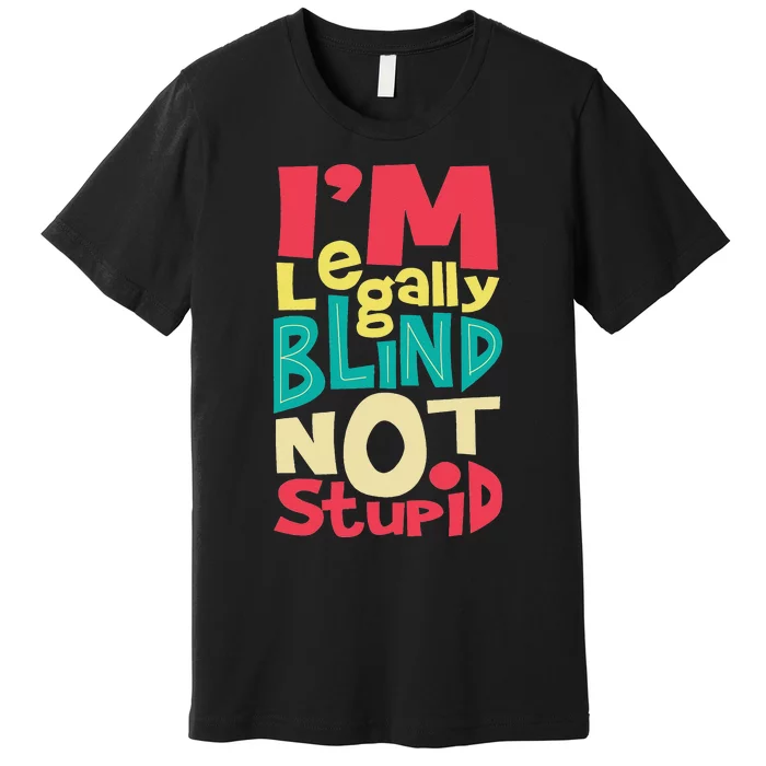 I'm Legally Blind Not Stupid Blindness Visually Impaired Premium T-Shirt