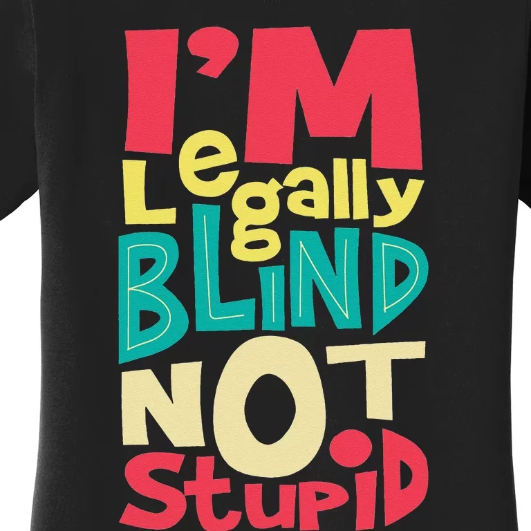 I'm Legally Blind Not Stupid Blindness Visually Impaired Women's T-Shirt