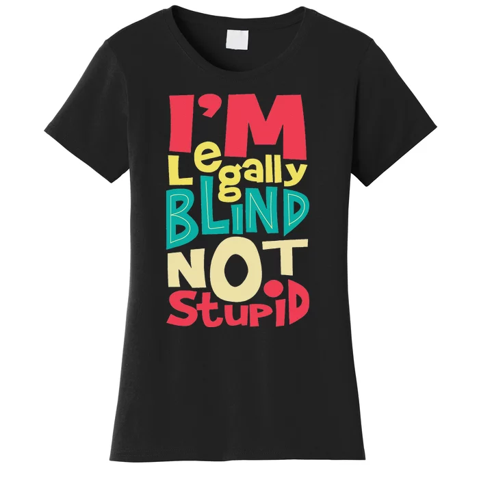 I'm Legally Blind Not Stupid Blindness Visually Impaired Women's T-Shirt