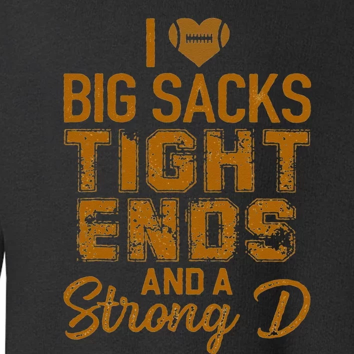 I Love Big Sacks Tight Ends And A Strong D Funny Football Toddler Sweatshirt