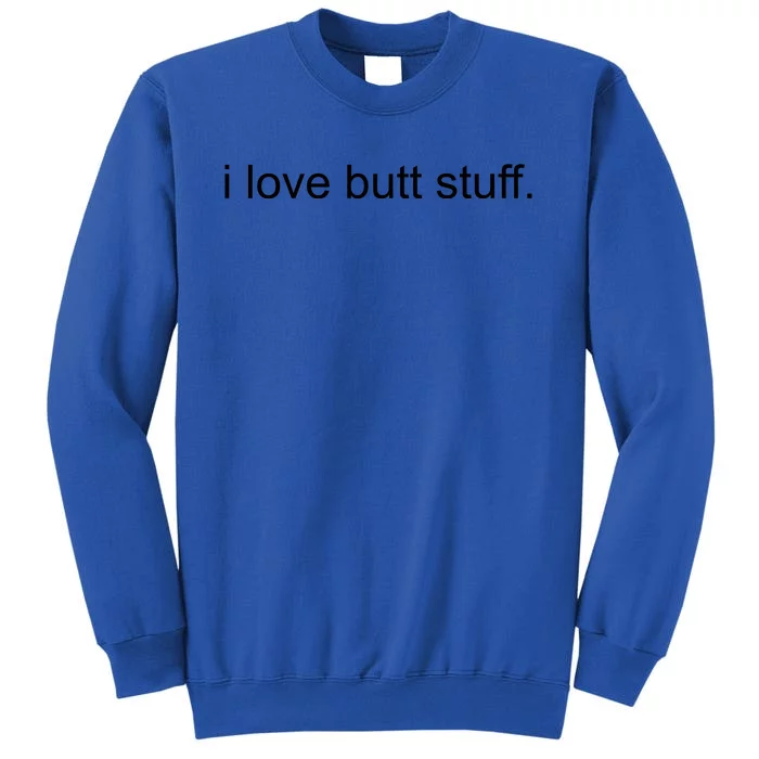 I Love Butt Stuff Funny Ass Sex Anal Funny Tall Sweatshirt