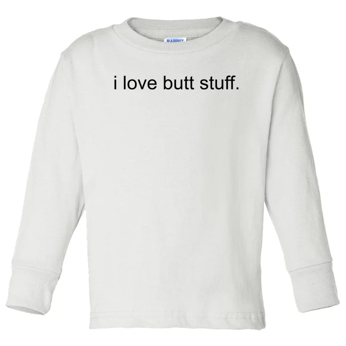 I Love Butt Stuff Funny Ass Sex Anal Funny Toddler Long Sleeve Shirt