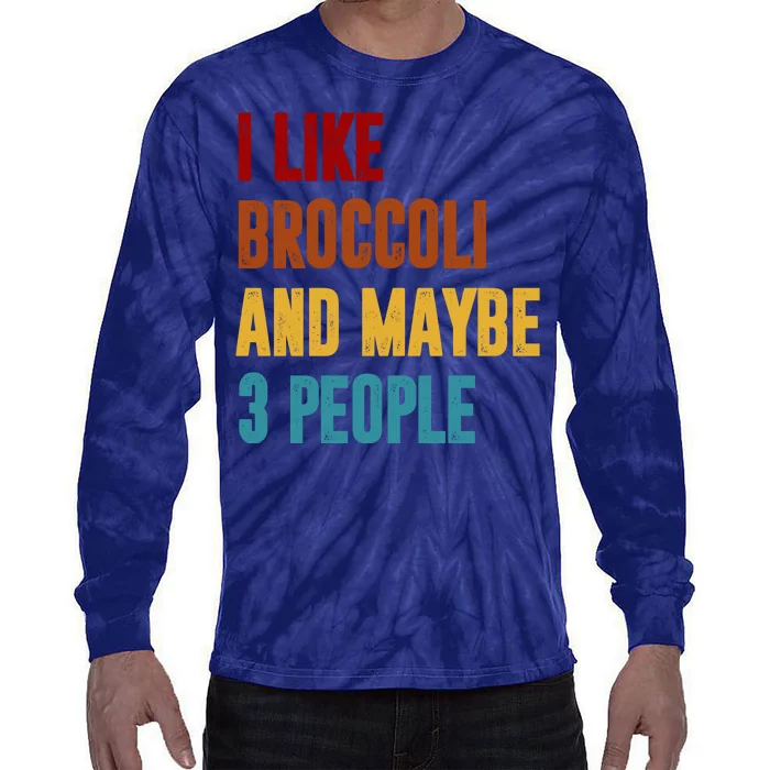 I Like Broccoli And Maybe 3 People Funny Tie-Dye Long Sleeve Shirt