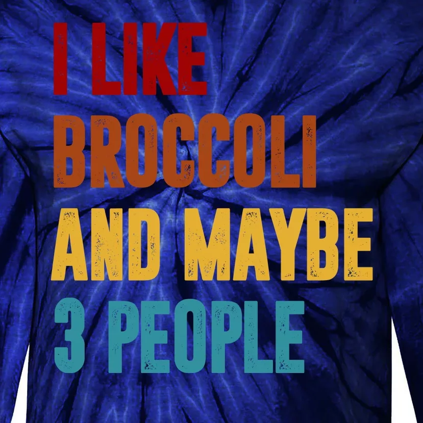 I Like Broccoli And Maybe 3 People Funny Tie-Dye Long Sleeve Shirt