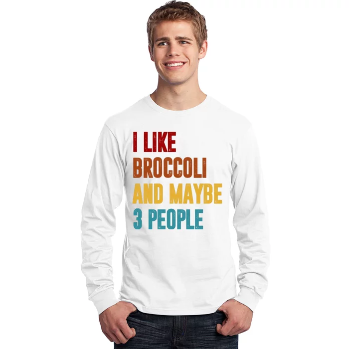 I Like Broccoli And Maybe 3 People Funny Long Sleeve Shirt