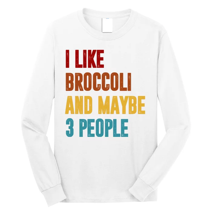 I Like Broccoli And Maybe 3 People Funny Long Sleeve Shirt