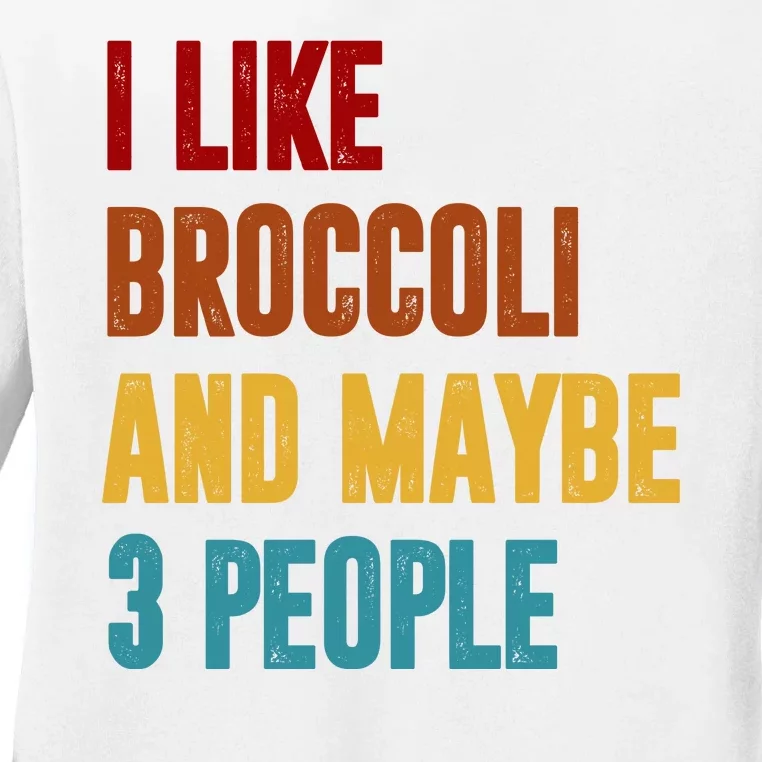 I Like Broccoli And Maybe 3 People Funny Ladies Long Sleeve Shirt