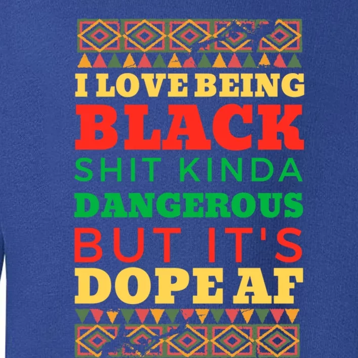 I Love Being Black Kinda Dangerous But It’s Dope Cute Gift Toddler Sweatshirt