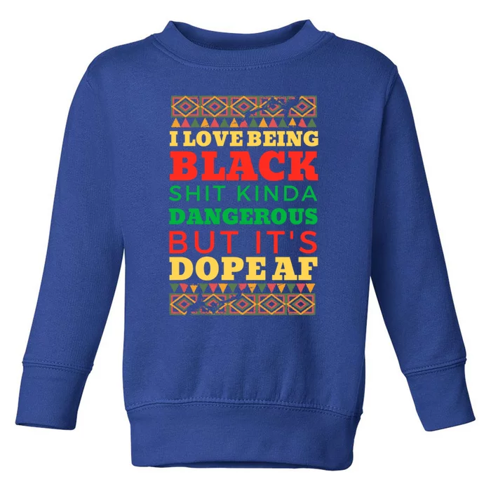 I Love Being Black Kinda Dangerous But It’s Dope Cute Gift Toddler Sweatshirt