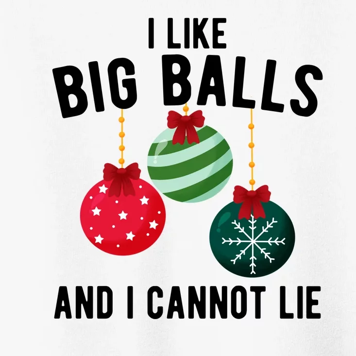 I Like Big Balls And I Cannot Lie Funny Christmas Toddler T-Shirt