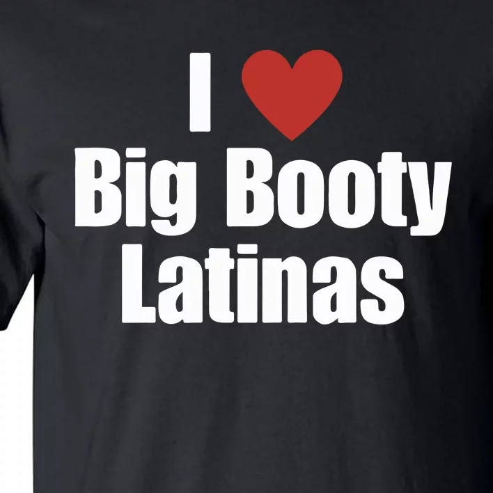 I Love Big Booty Latinas I Heart Big Booty Latinas Tall T-Shirt