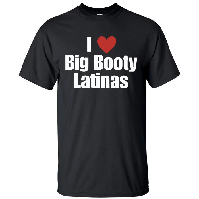 I Love Big Booty Latinas I Heart Big Booty Latinas Tall T-Shirt