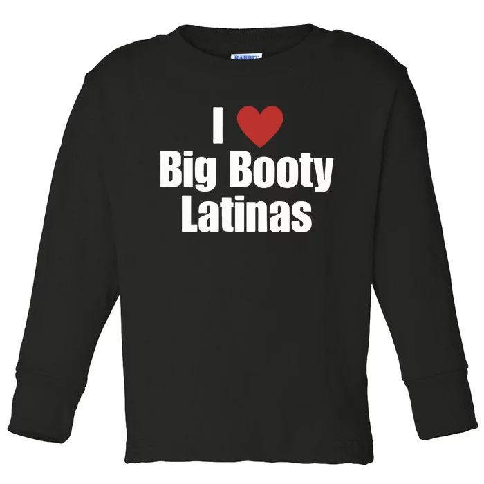 I Love Big Booty Latinas I Heart Big Booty Latinas Toddler Long Sleeve Shirt