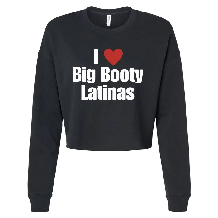 I Love Big Booty Latinas I Heart Big Booty Latinas Cropped Pullover Crew