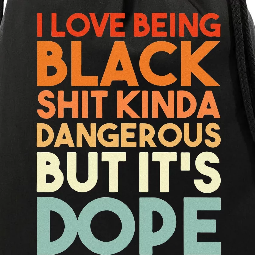 I Love Being Black Shit Kinda Dangerous But Its Dope Drawstring Bag