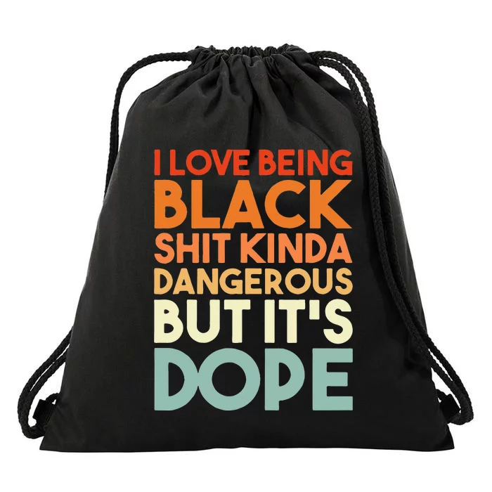 I Love Being Black Shit Kinda Dangerous But Its Dope Drawstring Bag