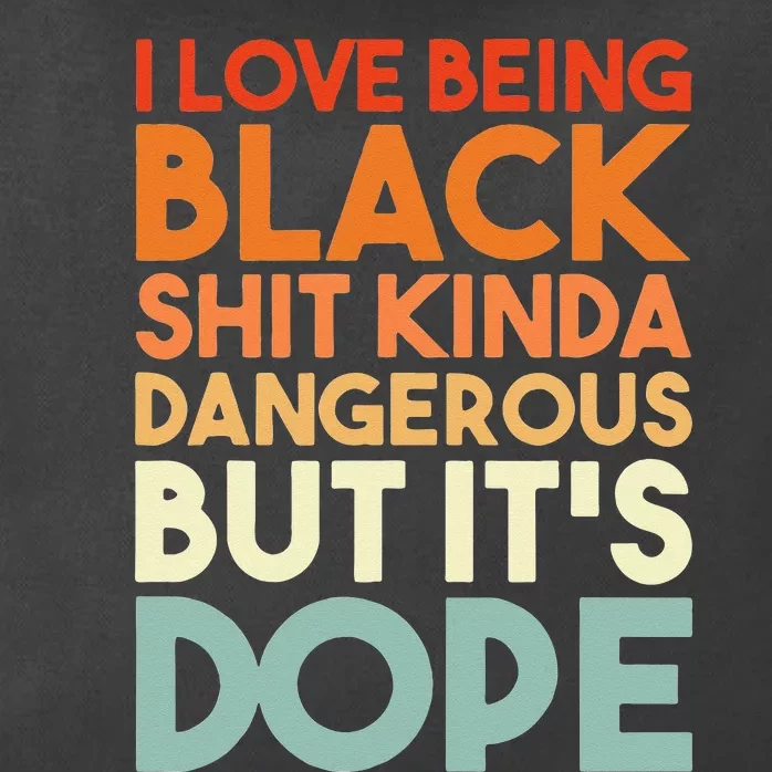 I Love Being Black Shit Kinda Dangerous But Its Dope Zip Tote Bag