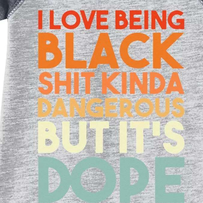 I Love Being Black Shit Kinda Dangerous But Its Dope Infant Baby Jersey Bodysuit