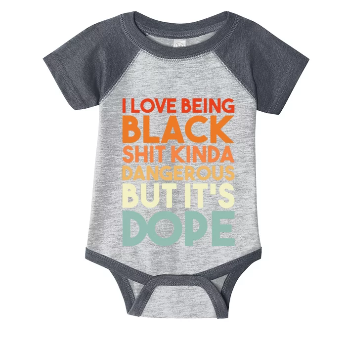 I Love Being Black Shit Kinda Dangerous But Its Dope Infant Baby Jersey Bodysuit