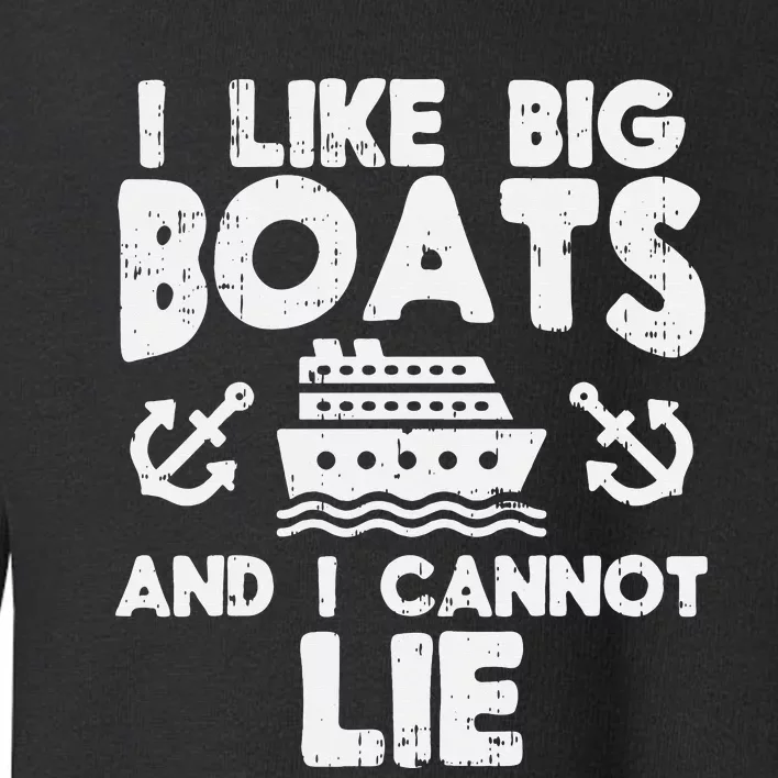 I Like Big Boats Cannot Lie Funny Cruise Ship Toddler Sweatshirt