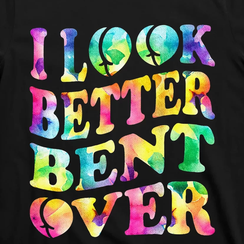 I Look Better Bent Over Peach Booty Funny Tie Dye ON BACK T-Shirt