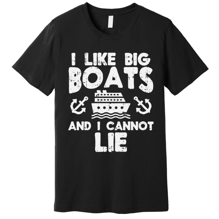 I Like Big Boats Cannot Lie Funny Cruise Ship Cruising Gift Premium T-Shirt